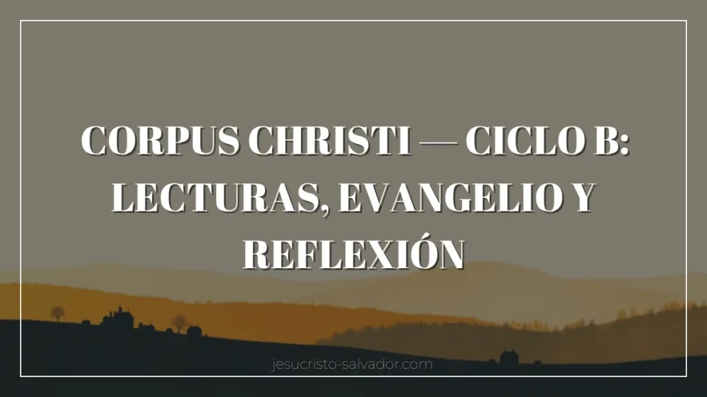 Corpus Christi — Ciclo B: Lecturas, Evangelio y Reflexión