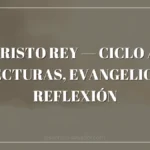 Cristo Rey — Ciclo A: Lecturas, Evangelio y Reflexión Cristo Rey — Ciclo A: Lecturas, Evangelio y Reflexión