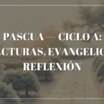 Pascua — Ciclo A: Lecturas, Evangelio y Reflexión