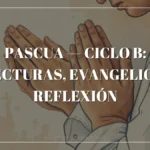 Pascua — Ciclo B: Lecturas, Evangelio y Reflexión